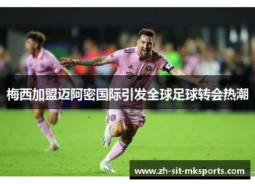 梅西加盟迈阿密国际引发全球足球转会热潮 梅西加盟迈阿密国际引发全球足球转会热潮