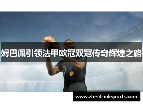 姆巴佩引领法甲欧冠双冠传奇辉煌之路 姆巴佩引领法甲欧冠双冠传奇辉煌之路
