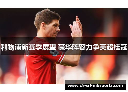 利物浦新赛季展望 豪华阵容力争英超桂冠
